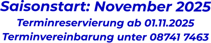 Saisonstart: November 2025 Terminreservierung ab 01.11.2025 Terminvereinbarung unter 08741 7463