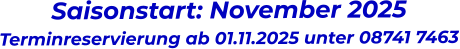Saisonstart: November 2025 Terminreservierung ab 01.11.2025 unter 08741 7463