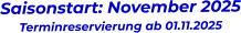 Saisonstart: November 2025 Terminreservierung ab 01.11.2025