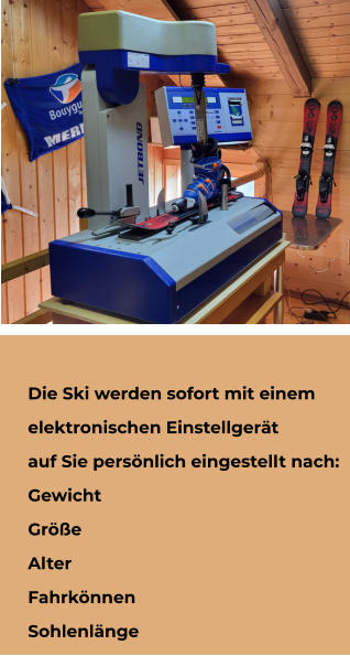 Die Ski werden sofort mit einem  elektronischen Einstellger�t  auf Sie pers�nlich eingestellt nach: Gewicht Gr��e Alter Fahrk�nnen Sohlenl�nge