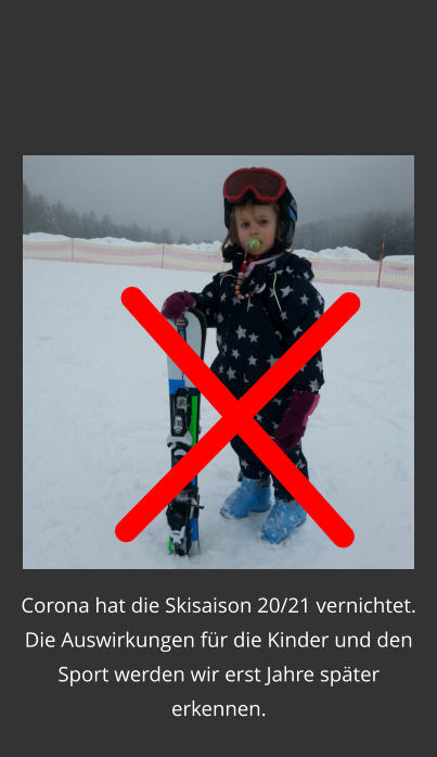 Corona hat die Skisaison 20/21 vernichtet. Die Auswirkungen fr die Kinder und den Sport werden wir erst Jahre spter erkennen.